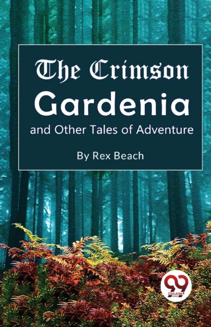 Cover for Rex Beach · The Crimson Gardenia and Other Tales of Adventure? (Paperback Book) (2023)