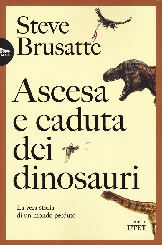 Cover for Steve Brusatte · Ascesa E Caduta Dei Dinosauri. La Vera Storia Di Un Mondo Perduto (Buch)