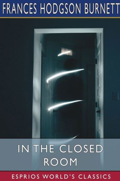 In the Closed Room (Esprios Classics): and The Land of the Blue Flower - Frances Hodgson Burnett - Bøger - Blurb - 9798210107046 - 26. april 2024