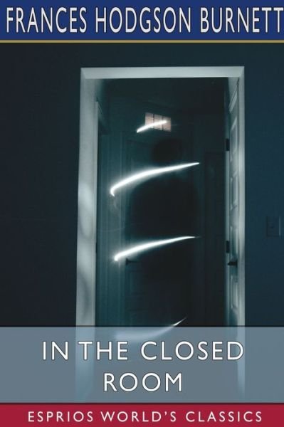 In the Closed Room (Esprios Classics): and The Land of the Blue Flower - Frances Hodgson Burnett - Libros - Blurb - 9798210107046 - 26 de abril de 2024
