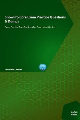 Vortex Books · SnowPro Core Exam Practice Questions & Dumps: Exam Practice Tests For SnowPro Core Latest Version (Paperback Book) (2021)