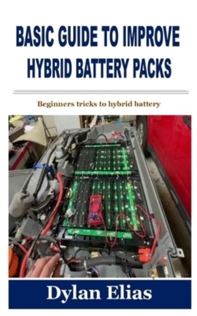 Cover for Dylan Elias · Basic Guide to Improve Hybrid Battery Packs: Beginners tricks to hybrid battery (Paperback Book) (2021)
