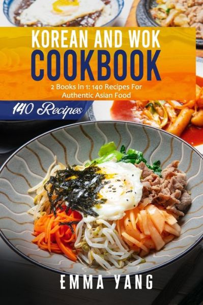 Cover for Emma Yang · Korean And Wok Cookbook: 2 Books In 1: 140 Recipes For Authentic Asian Food (Paperback Book) (2021)