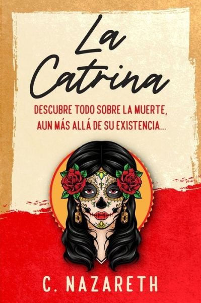 Cover for C Nazareth · La Catrina: Descubre todo sobre la muerte, aun mas alla de su existencia... (Paperback Bog) (2021)