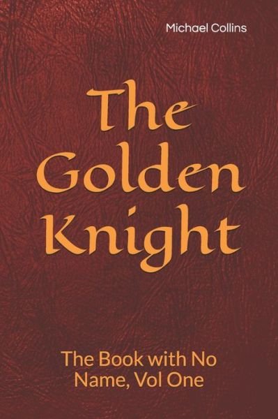 The Golden Knight - Michael Collins - Livros - Independently Published - 9798614619046 - 16 de fevereiro de 2020