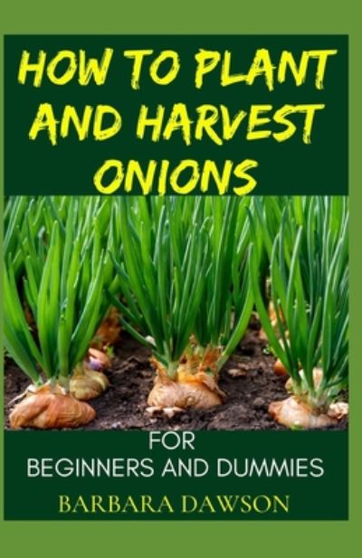 Cover for Barbara Dawson · How To Plant and Harvest Onions For Beginners and Dummies (Paperback Book) (2020)