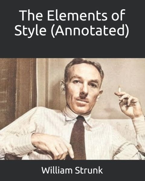The Elements of Style (Annotated) - William Strunk - Böcker - Independently Published - 9798667316046 - 18 juli 2020