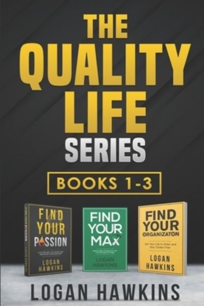 Cover for Logan Hawkins · The Quality Life Series, Books 1-3: Live the Way you Want and Discover Your Purpose, Improve Work Productivity with Time Management Magic, Get Your Life in Order and Stay Clutter-Free - Logan Hawkins Collections (Paperback Book) (2021)