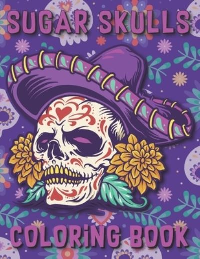 Sugar Skulls Coloring Book: 50 Designs Inspired By The Day Of The Dead Skull Inspirational & Motivational Coloring Stress Relief, Mindful Meditation & Relaxation Book For Adults - H - Ziglar Press Publishing - Livros - Independently Published - 9798718940046 - 8 de março de 2021