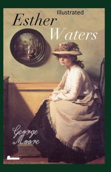 Esther Waters Illustrated - George Moore - Books - Independently Published - 9798736294046 - April 11, 2021