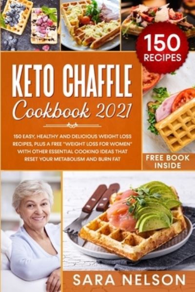 Cover for Sara Nelson · Keto Chaffle Cookbook 2021: 150 easy, healthy, and delicious recipes for weight loss, plus a free &quot;Weight Loss for Women&quot; with other essential cooking ideas that restore your metabolism and burn fat. (Taschenbuch) (2021)