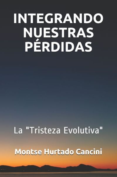 Cover for Montse Hurtado Cancini · Integrando nuestras perdidas: La Tristeza Evolutiva - Subserie Conexion Interna En 8 Pasos (Paperback Book) (2021)