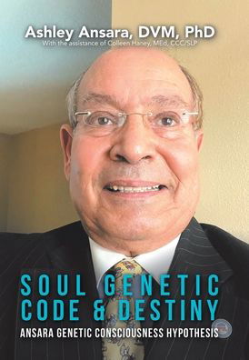 Cover for Ansara DVM, Ashley, PhD · Soul Genetic Code &amp; Destiny: Ansara Genetic Consciousness Hypothesis (Hardcover Book) (2022)