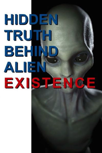 Cover for Bedu Idowu Abayomi · Hidden Truth Behind Alien Existence: Does Aliens Really Exist in Our World Today (Paperback Book) (2022)