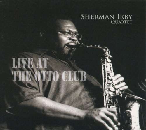 Cover for Sherman Irby Quartet · Live At The Otto Club (CD) (2010)