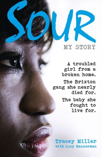 Cover for Tracey Miller · Sour: My Story: A Troubled Girl from a Broken Home. the Brixton Gang She Nearly Died for. the Baby She Fought to Live for. (Paperback Book) (2014)