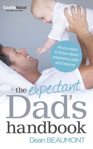 Dean Beaumont · The Expectant Dad's Handbook: All you need to know about pregnancy, birth and beyond (Paperback Book) (2013)