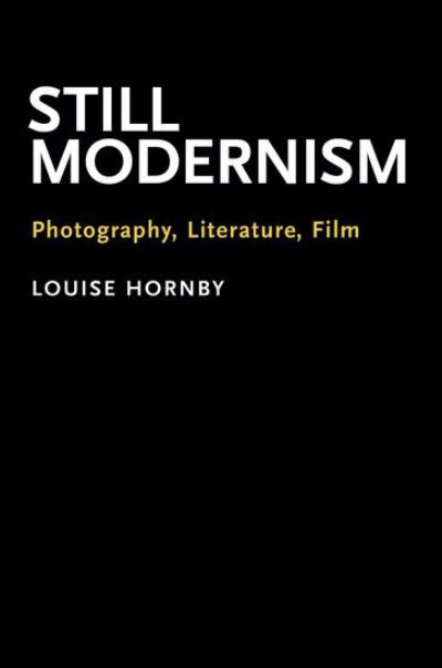 Cover for Hornby, Louise (Associate Professor of English, Associate Professor of English, University of California, Los Angeles) · Still Modernism: Photography, Literature, Film (Paperback Book) (2022)