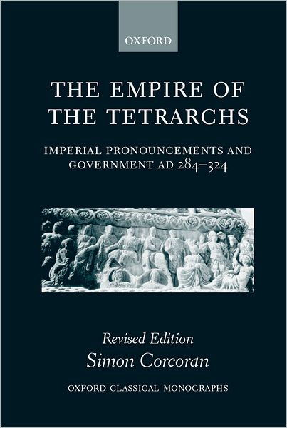 Cover for Corcoran, Simon (Research Fellow in the Department of History, Research Fellow in the Department of History, University College London) · The Empire of the Tetrarchs: Imperial Pronouncements and Government AD 284-324 - Oxford Classical Monographs (Paperback Book) (2000)