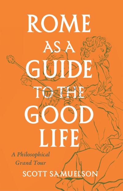 Cover for Scott Samuelson · Rome as a Guide to the Good Life: A Philosophical Grand Tour (Paperback Book) (2023)