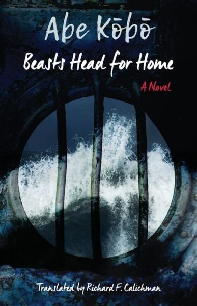 Cover for Kobo Abe · Beasts Head for Home?: A Novel - Weatherhead Books on Asia (Hardcover Book) (2017)