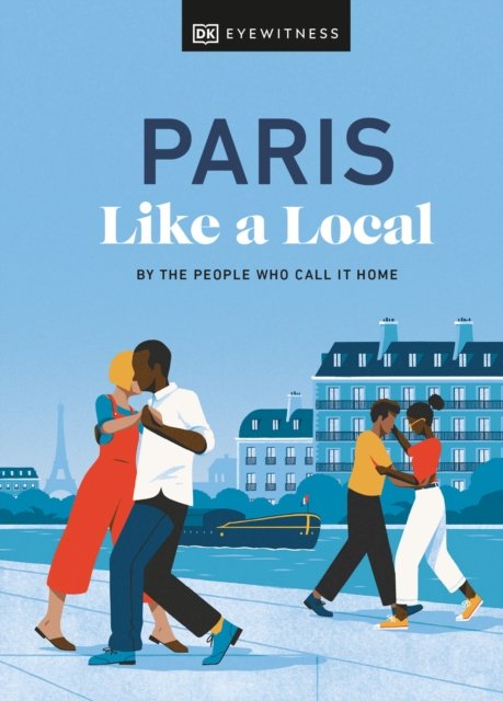 Paris Like a Local: By the People Who Call It Home - Local Travel Guide - DK Eyewitness - Bøger - Dorling Kindersley Ltd - 9780241569047 - 6. april 2023