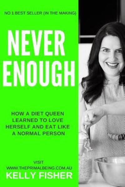 Never Enough - How a diet queen learned to love herself and eat like a normal person - Kelly Fisher - Livros - Lulu.com - 9780244430047 - 31 de outubro de 2018