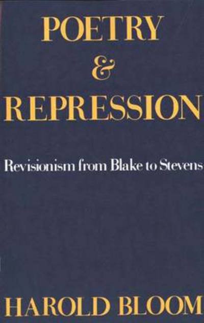 Poetry and Repression: Revisionism from Blake to Stevens - Harold Bloom - Books - Yale University Press - 9780300026047 - September 1, 1980