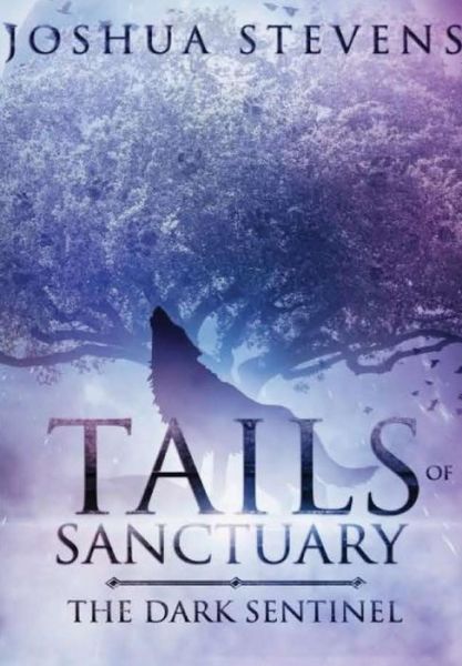 Cover for Joshua Stevens · Tails of Sanctuary : The Dark Sentinel (Hardcover Book) (2018)