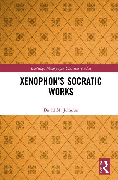 Cover for David M. Johnson · Xenophon?s Socratic Works - Routledge Monographs in Classical Studies (Hardcover Book) (2021)
