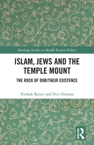 Cover for Yitzhak Reiter · Islam, Jews and the Temple Mount: The Rock of Our / Their Existence - Routledge Studies in Middle Eastern Politics (Paperback Book) (2022)