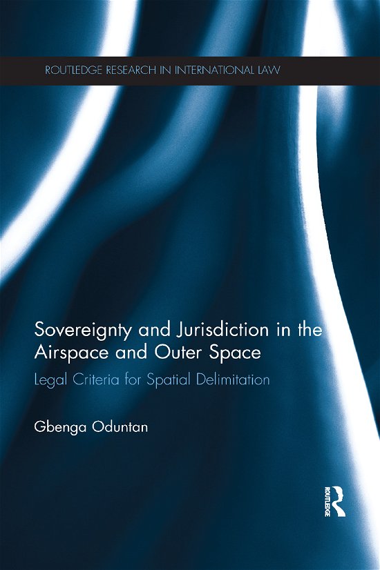 Sovereignty and Jurisdiction in Airspace and Outer Space: Legal Criteria for Spatial Delimitation - Gbenga Oduntan - Livros - Taylor & Francis Ltd - 9780367865047 - 12 de dezembro de 2019
