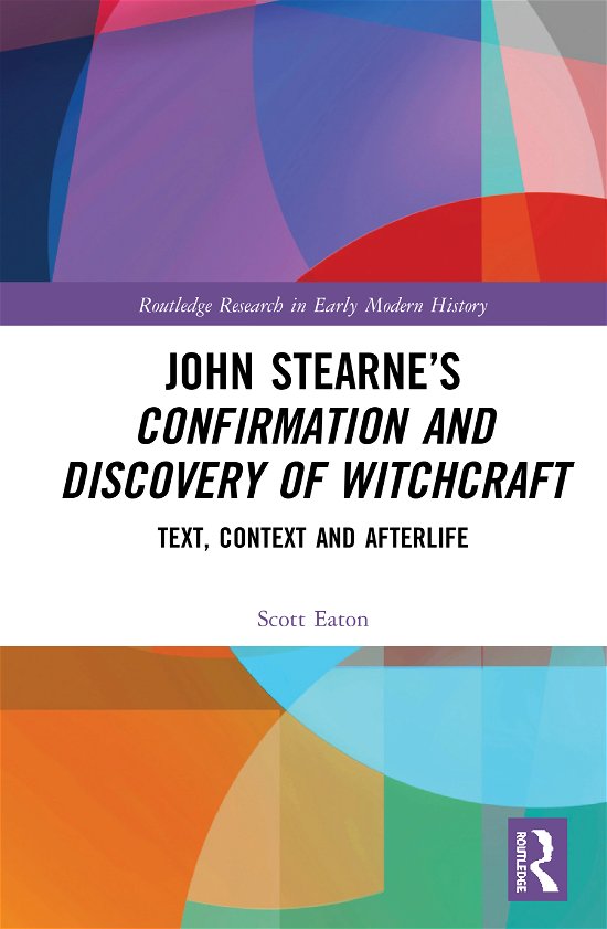 Cover for Eaton, Scott (Queen's University Belfast, Northern Ireland) · John Stearne’s Confirmation and Discovery of Witchcraft: Text, Context and Afterlife - Routledge Research in Early Modern History (Gebundenes Buch) (2020)