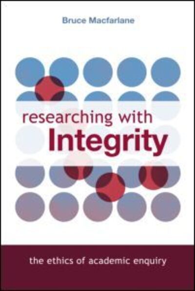 Cover for Macfarlane, Bruce ('University of Bristol, UK) · Researching with Integrity: The Ethics of Academic Enquiry (Paperback Book) (2008)