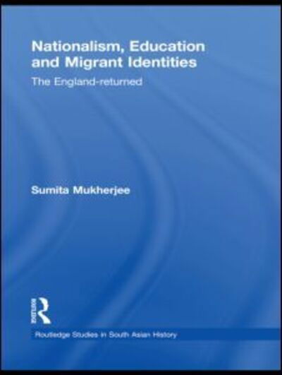 Cover for Sumita Mukherjee · Nationalism, Education and Migrant Identities: The England-returned - Routledge Studies in South Asian History (Taschenbuch) (2011)