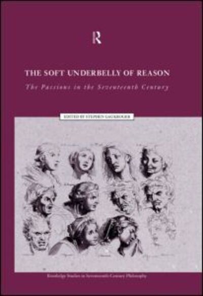 Cover for Stephen Gaukroger · The Soft Underbelly of Reason: The Passions in the Seventeenth Century - Routledge Studies in Seventeenth-Century Philosophy (Paperback Book) (2011)