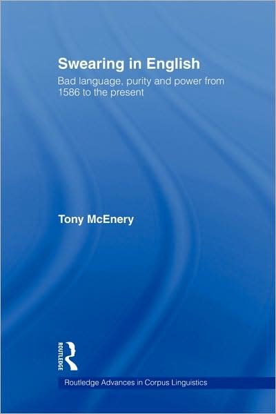 Cover for Tony McEnery · Swearing in English: Bad Language, Purity and Power from 1586 to the Present - Routledge Advances in Corpus Linguistics (Pocketbok) (2009)