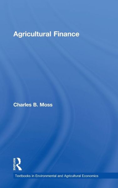 Cover for Moss, Charles (University of Florida, USA) · Agricultural Finance - Routledge Textbooks in Environmental and Agricultural Economics (Hardcover Book) (2013)