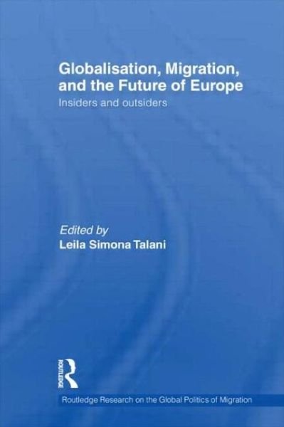 Cover for Talani, Leila Simona, Dr · Globalisation, Migration, and the Future of Europe: Insiders and Outsiders - Routledge Research on the Global Politics of Migration (Hardcover Book) (2011)