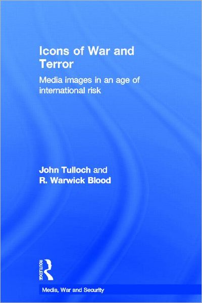 Cover for John Tulloch · Icons of War and Terror: Media Images in an Age of International Risk - Media, War and Security (Hardcover Book) (2012)