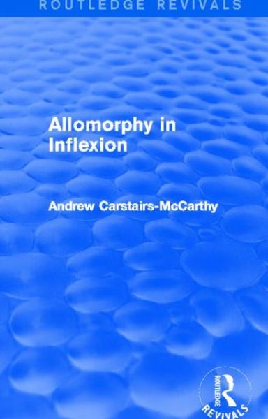 Cover for Carstairs-McCarthy, Andrew (University of Canterbury, UK) · Allomorphy in Inflexion (Routledge Revivals) - Routledge Revivals (Hardcover Book) (2013)