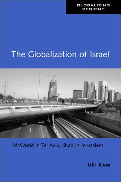 Cover for Ram, Uri (Ben Gurion University of the Negev, Israel) · The Globalization of Israel: McWorld in Tel Aviv, Jihad in Jerusalem - Global Realities (Paperback Book) (2007)