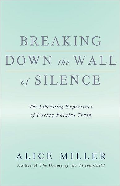 Cover for Alice Miller · Breaking Down the Wall of Silence: the Liberating Experience of Facing Painful Truth (Paperback Bog) [Revised edition] (2008)