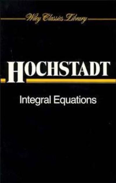 Cover for Hochstadt, Harry (Polytechnic Institute of Brooklyn, New York) · Integral Equations - Wiley Classics Library (Pocketbok) [New edition] (1989)