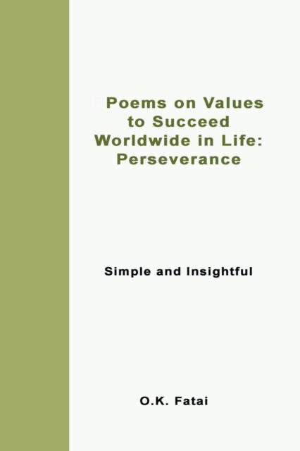 Poems on Values to Succeed Worldwide in Life - Perseverance: Simple and Insightful - O K Fatai - Books - Osaiasi Koliniusi Fatai - 9780473472047 - July 15, 2019