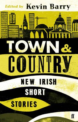 Town and Country: New Irish Short Stories - Kevin Barry - Boeken - Faber & Faber - 9780571297047 - 6 juni 2013