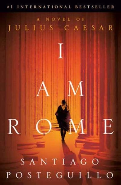 Cover for Santiago Posteguillo · I Am Rome: A Novel of Julius Caesar (Inbunden Bok) (2024)