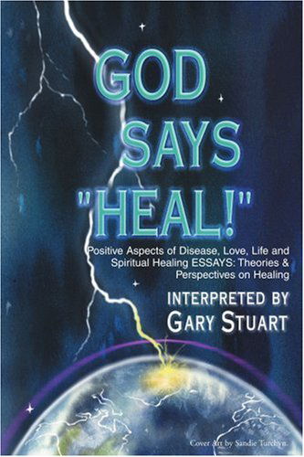 Cover for Gary Stuart · God Says, Heal!: Positive Aspects of Disease, Life, Love and Spiritual Healing Essays: Theories &amp; Perspectives on Healing (Paperback Book) (2000)