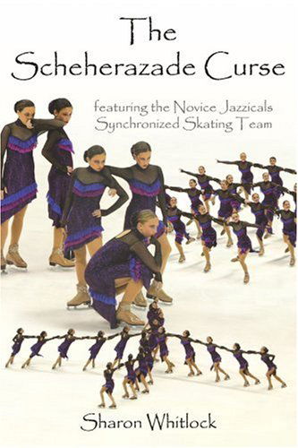 Cover for Sharon Whitlock · The Scheherazade Curse: Featuring the Novice Jazzicals Synchronized Skating Team (Paperback Book) (2005)