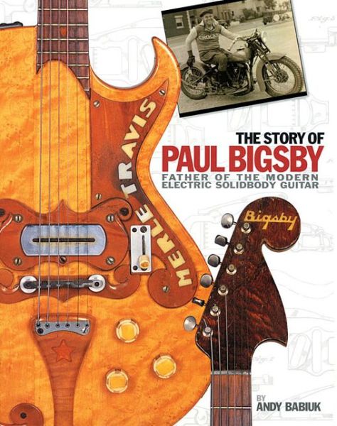 Andy Babiuk: The Story of Paul Bigsby - Andy Babiuk - Books - Gretsch Enterprises - 9780615243047 - February 1, 2009